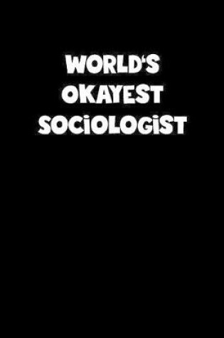 Cover of World's Okayest Sociologist Notebook - Sociologist Diary - Sociologist Journal - Funny Gift for Sociologist