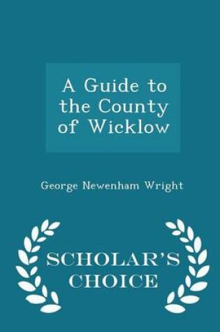 Cover of A Guide to the County of Wicklow - Scholar's Choice Edition