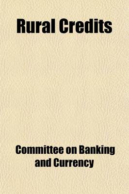 Book cover for Rural Credits; Joint Hearings Before the Subcommittees of the Committees on Banking and Currency of the Senate and of the House of Representatives Charged with the Investigation of Rural Credits [Feb. 16-March 18, 1914] Printed for the Use of the Senate Co