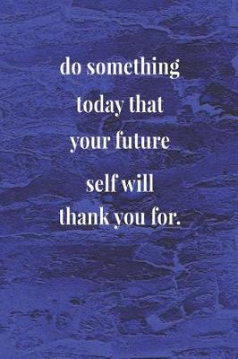 Book cover for Do Something Today That Your Future Self Will Thank You For.