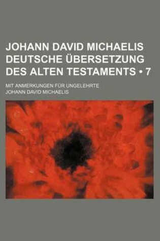 Cover of Johann David Michaelis Deutsche Ubersetzung Des Alten Testaments (7); Mit Anmerkungen Fur Ungelehrte