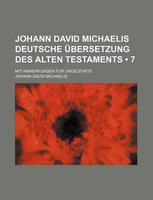 Book cover for Johann David Michaelis Deutsche Ubersetzung Des Alten Testaments (7); Mit Anmerkungen Fur Ungelehrte