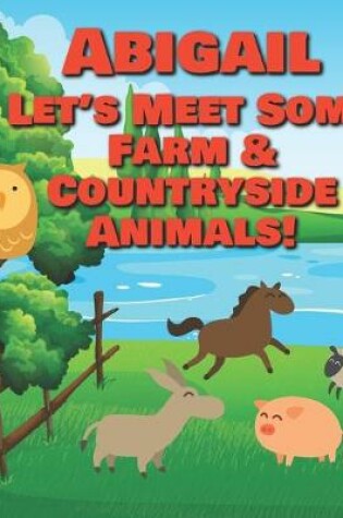 Cover of Abigail Let's Meet Some Farm & Countryside Animals!