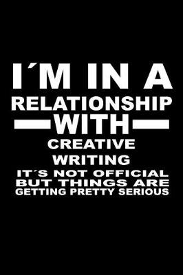 Book cover for I'm In A Relationship with CREATIVE-WRITING It's not Official But Things Are Getting Pretty Serious