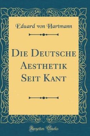 Cover of Die Deutsche Aesthetik Seit Kant (Classic Reprint)