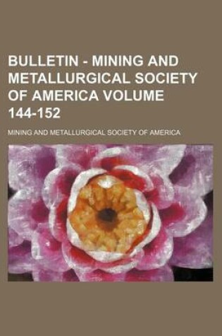 Cover of Bulletin - Mining and Metallurgical Society of America Volume 144-152