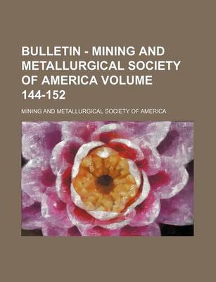 Book cover for Bulletin - Mining and Metallurgical Society of America Volume 144-152