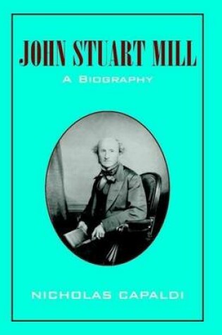 Cover of John Stuart Mill: A Biography