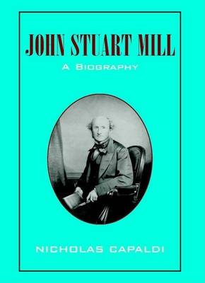 Book cover for John Stuart Mill: A Biography