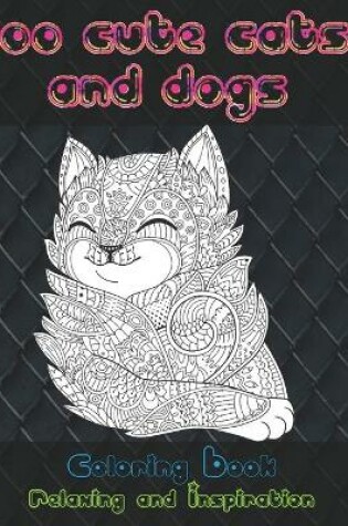 Cover of 100 Cute Cats and Dogs - Coloring Book - Relaxing and Inspiration