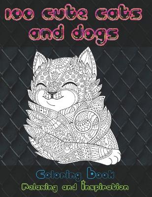 Book cover for 100 Cute Cats and Dogs - Coloring Book - Relaxing and Inspiration