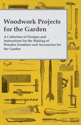 Book cover for Woodwork Projects for the Garden; A Collection of Designs and Instructions for the Making of Wooden Furniture and Accessories for the Garden