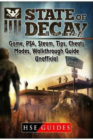 Cover of State of Decay Game, Ps4, Steam, Tips, Cheats, Modes, Walkthrough, Guide Unofficial