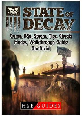Book cover for State of Decay Game, Ps4, Steam, Tips, Cheats, Modes, Walkthrough, Guide Unofficial