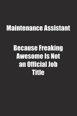 Book cover for Maintenance Assistant Because Freaking Awesome Is Not an Official Job Title.