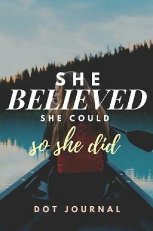 Cover of She Believed She Could So She Did - Dot Journal