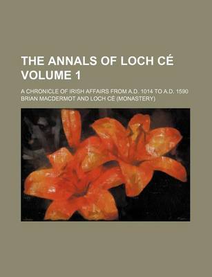 Book cover for The Annals of Loch Ce Volume 1; A Chronicle of Irish Affairs from A.D. 1014 to A.D. 1590