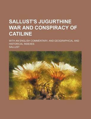 Book cover for Sallust's Jugurthine War and Conspiracy of Catiline; With an English Commentary, and Geographical and Historical Indexes