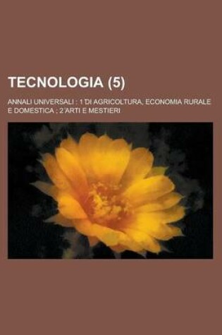 Cover of Tecnologia (5); Annali Universali 1 Di Agricoltura, Economia Rurale E Domestica 2 Arti E Mestieri