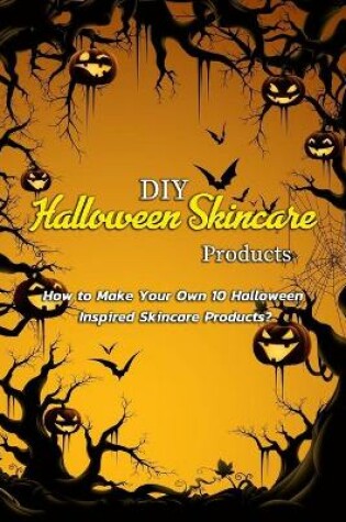 Cover of DIY Halloween Skincare Products; How to Make Your Own 10 Halloween Inspired Skincare Products?