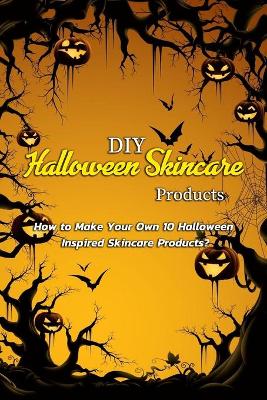 Book cover for DIY Halloween Skincare Products; How to Make Your Own 10 Halloween Inspired Skincare Products?