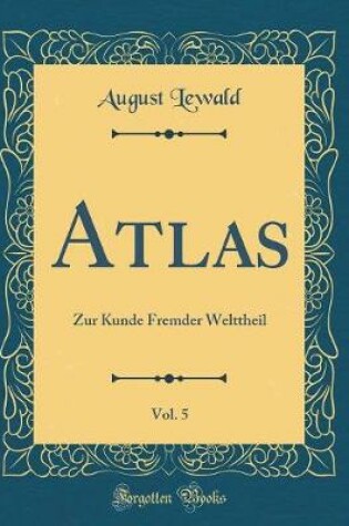 Cover of Atlas, Vol. 5: Zur Kunde Fremder Welttheil (Classic Reprint)