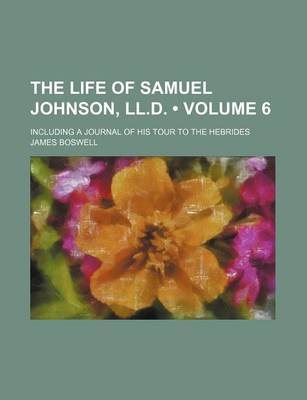 Book cover for The Life of Samuel Johnson, LL.D. (Volume 6); Including a Journal of His Tour to the Hebrides