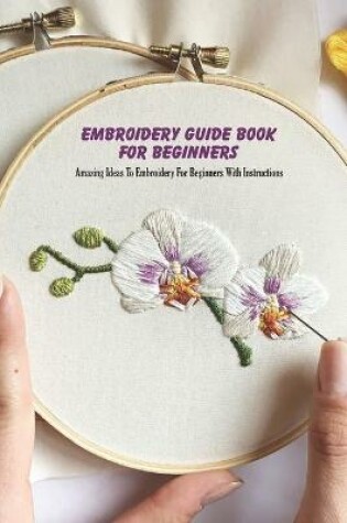 Cover of Embroidery Guide Book For Beginners