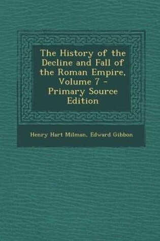 Cover of The History of the Decline and Fall of the Roman Empire, Volume 7 - Primary Source Edition