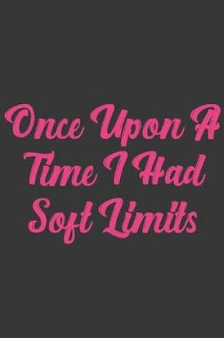 Cover of Once Upon A Time I Had Soft Limits