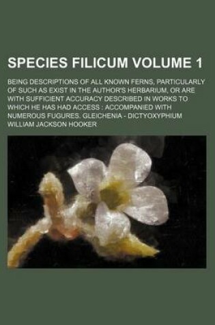 Cover of Species Filicum Volume 1; Being Descriptions of All Known Ferns, Particularly of Such as Exist in the Author's Herbarium, or Are with Sufficient Accuracy Described in Works to Which He Has Had Access