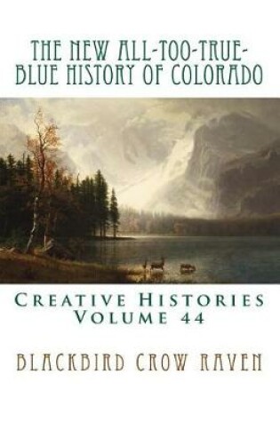 Cover of The New All-Too-True-Blue History of Colorado
