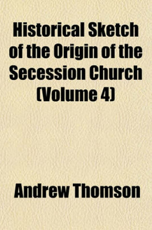 Cover of Historical Sketch of the Origin of the Secession Church (Volume 4)