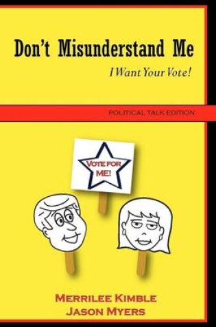 Cover of Don't Misunderstand Me I Want Your Vote!: Political Talk Edition