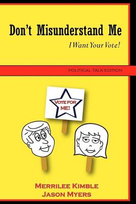 Book cover for Don't Misunderstand Me I Want Your Vote!: Political Talk Edition