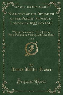 Book cover for Narrative of the Residence of the Persian Princes in London, in 1835 and 1836, Vol. 1 of 2