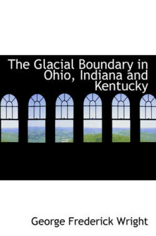 Cover of The Glacial Boundary in Ohio, Indiana and Kentucky