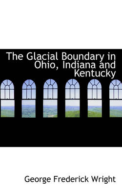 Book cover for The Glacial Boundary in Ohio, Indiana and Kentucky