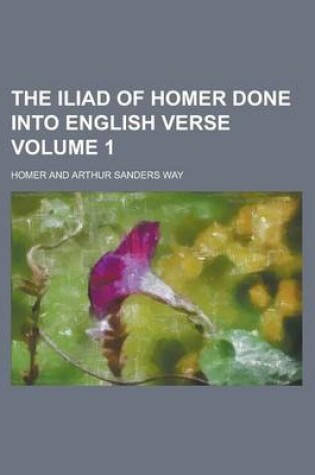 Cover of The Iliad of Homer Done Into English Verse Volume 1