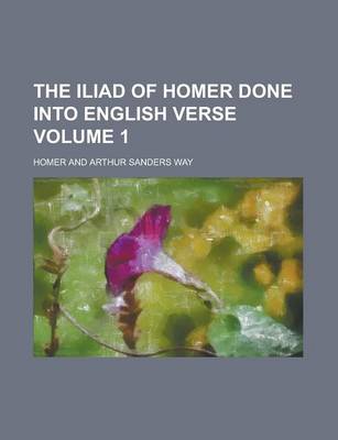 Book cover for The Iliad of Homer Done Into English Verse Volume 1