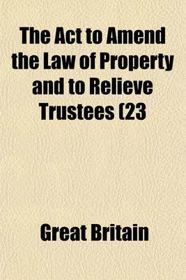 Book cover for The ACT to Amend the Law of Property and to Relieve Trustees (23 & 23 Vict., C. 35, ); With Introductions and Practical Notes