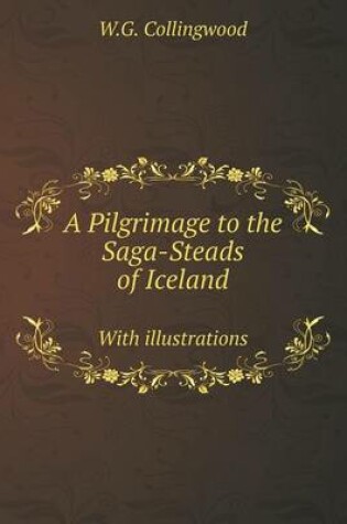 Cover of A Pilgrimage to the Saga-Steads of Iceland With illustrations
