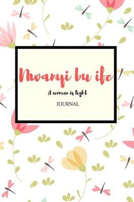 Book cover for Nwanyi Bu Ife a Woman Is Light Journal