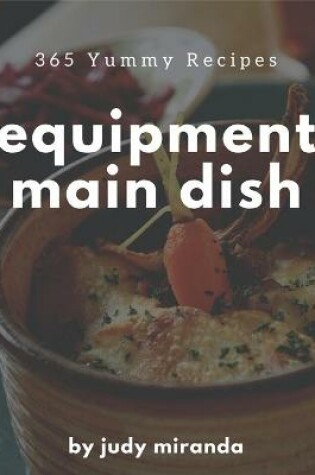 Cover of 365 Yummy Equipment Main Dish Recipes