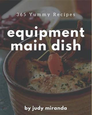 Book cover for 365 Yummy Equipment Main Dish Recipes