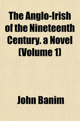 Book cover for The Anglo-Irish of the Nineteenth Century. a Novel (Volume 1)