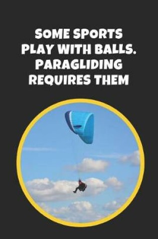 Cover of Some Sports Play With Balls, Paragliding Requires Them