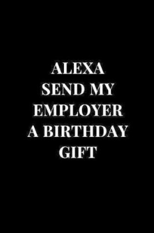 Cover of Alexa Send My Employer A Birthday Gift