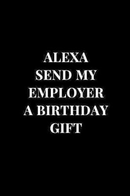 Book cover for Alexa Send My Employer A Birthday Gift
