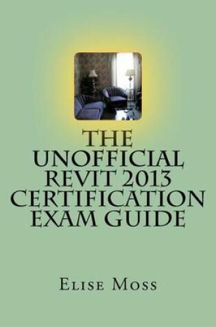 Cover of The Unofficial Revit 2013 Certification Exam Guide